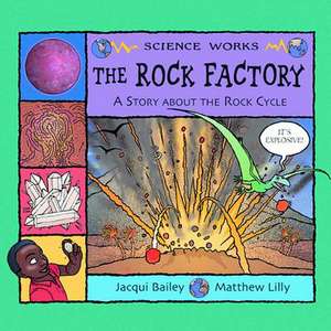 The Rock Factory: The Story about the Rock Cycle de Jacqui Bailey