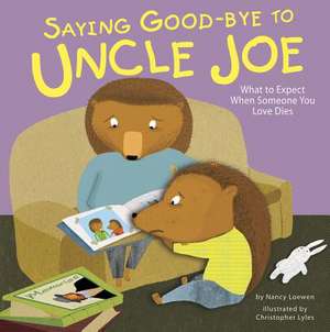 Saying Good-Bye to Uncle Joe: What to Expect When Someone You Love Dies de Nancy Loewen