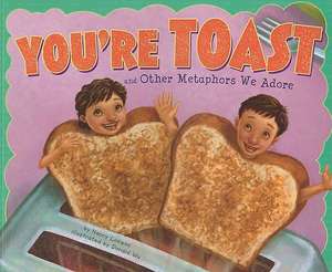 You're Toast and Other Metaphors We Adore de Nancy Loewen