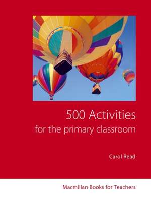 500 Primary Classroom Activities de Carol Read