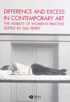 Difference and Excess in Contemporary Art – The Visibility of Women′s Practice de G Perry