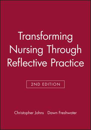 Transforming Nursing Through Reflective Practice 2e de C Johns