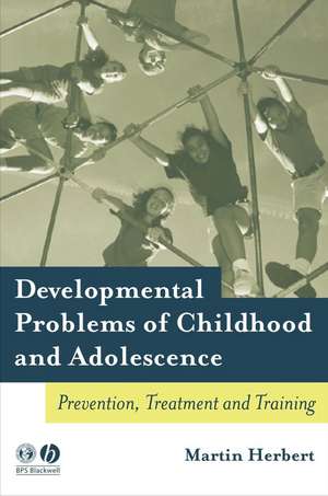 Developmental Problems of Childhood and Adolescence – Prevention, Treatment and Training de M Herbert