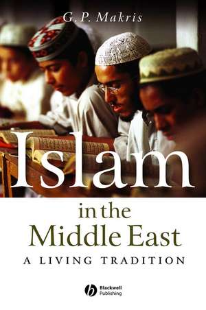 Islam in the Middle East – A Living Tradition de GP Makris