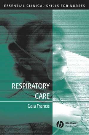 Respiratory Care – Essential Clinical Skills for Nurses de C Francis