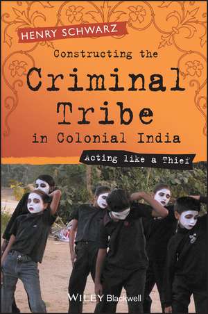 Constructing the Criminal Tribe in Colonial India – Acting Like a Thief de H Schwarz