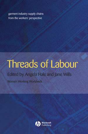 Threads of Labour Garment Industry Supply Chains from the Workers′ Perspective de A. Hale