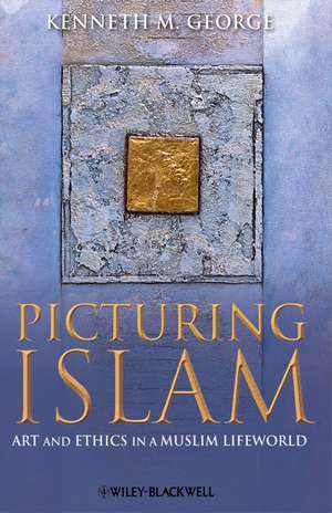 Picturing Islam – Art and Ethics in a Muslim Lifeworld de KM George