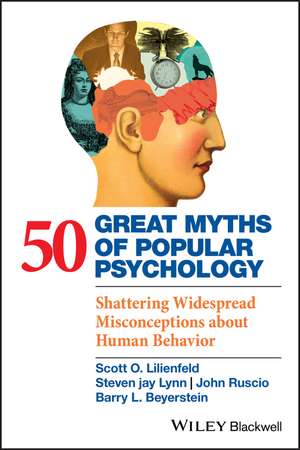 50 Great Myths of Popular Psychology – Shattering Widespread Misconceptions about Human Behavior de S Lilienfeld