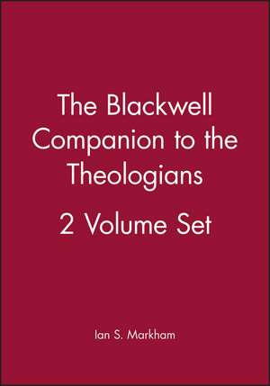 The Blackwell Companion to the Theologians 2V Set de I. Markham