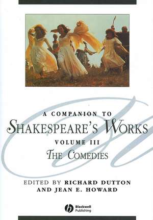 A Companion to Shakespeare′s Works, Volume III – The Comedies de R Dutton