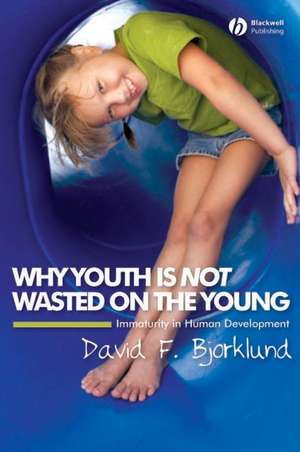 Why Youth is Not Wasted on the Young – Immaturity in Human Development de DF Bjorklund