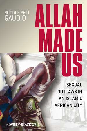 Allah Made Us – Sexual Outlaws in an Islamic African City de R Gaudio