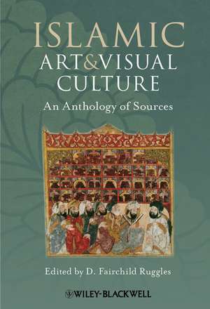 Islamic Art and Visual Culture – An Anthology of Sources de DF Ruggles