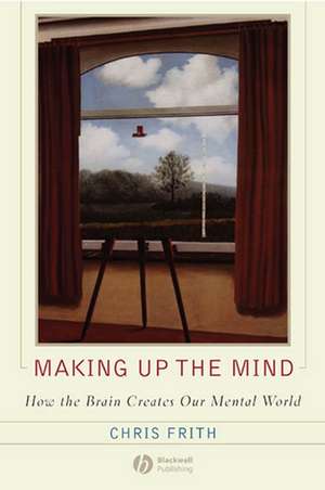 Making Up the Mind – How the Brain Creates Our Mental World de C Frith