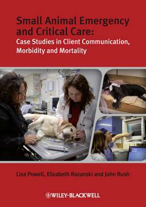 Small Animal Emergency and Critical Care – Case Studies in Client Communication, Morbidity and Mortality de L Powell