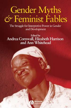 Gender, Myths and Feminist Fables – The Struggle for Interpretive Power in Gender and Development de A Cornwall