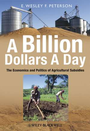 A Billion Dollars A Day – The Economics and Politics of Agricultural Subsidies de EWF Peterson