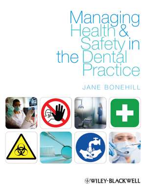 Managing Health and Safety in the Dental Practice – A Practical Guide de J Bonehill