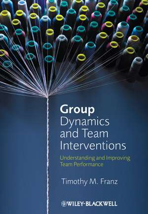 Group Dynamics and Team Interventions – Understanding and Improving Team Performance de TM Franz