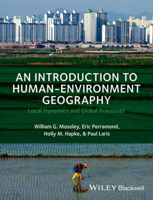 Introduction to Human–Environment Geography – Local Dynamics and Global Processes de WG Moseley