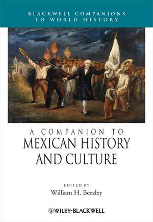 A Companion to Mexican History and Culture de WH Beezley