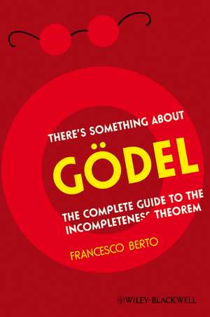 There′s Something About Godel – A Complete Guide to the Incompleteness Theorem de F Berto