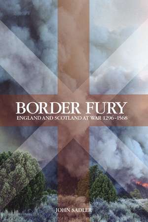 Border Fury: England and Scotland at War 1296-1568 de John Sadler