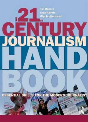 The 21st Century Journalism Handbook: Essential Skills for the Modern Journalist de Tim Holmes