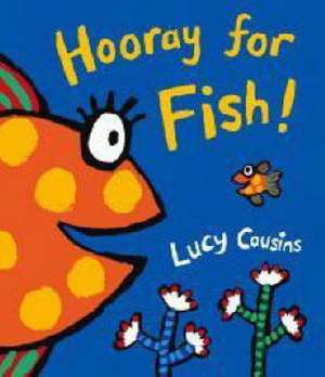 Hooray for Fish! de Lucy Cousins