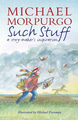 Morpurgo, S: Such Stuff: A Story-maker's Inspiration de Sir Michael Morpurgo