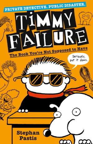 Timmy Failure The Book You're Not Supposed to Have de Stephan Pastis