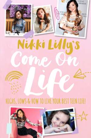 Nikki Lilly's Come on Life: Highs, Lows and How to Live Your Best Teen Life de Nikki Lilly