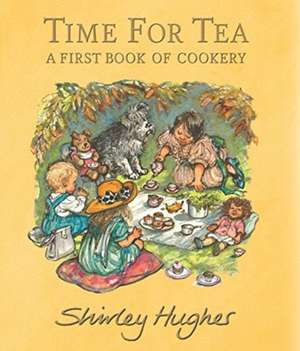 Time for Tea: A First Book of Cookery de Shirley Hughes