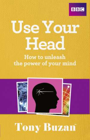 Use Your Head: How to Unleash the Power of Your Mind de Tony Buzan