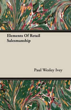 Elements of Retail Salesmanship de PAUL WESLEY IVEY