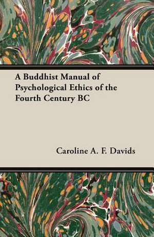 A Buddhist Manual of Psychological Ethics of the Fourth Century BC de Caroline A. F. Davids