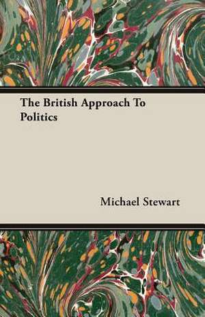 The British Approach to Politics: Scientific, Political and Speculative - (1883) de Michael Stewart