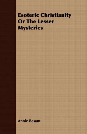 Esoteric Christianity or the Lesser Mysteries: Scientific, Political and Speculative - (1883) de Annie Besant