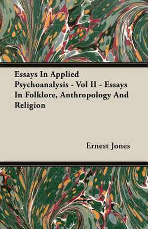 Essays in Applied Psychoanalysis - Vol II - Essays in Folklore, Anthropology and Religion: Scientific, Political and Speculative - (1883) de Ernest Jones