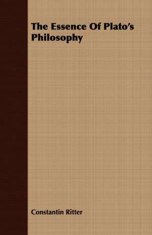 The Essence of Plato's Philosophy: Scientific, Political and Speculative - (1883) de Constantin Ritter