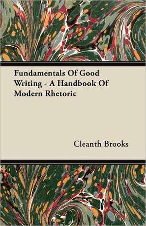 Fundamentals of Good Writing - A Handbook of Modern Rhetoric: The Authoritative History of the Zionist Movement from the Earliest Days to the Present Time de Cleanth Brooks