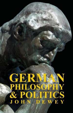 German Philosophy and Politics de John Dewey