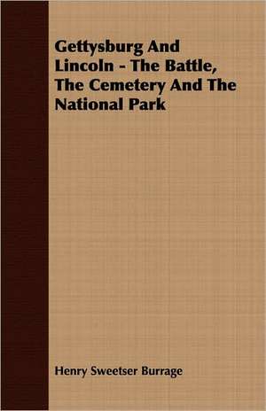 Gettysburg and Lincoln - The Battle, the Cemetery and the National Park de Henry Sweetser Burrage