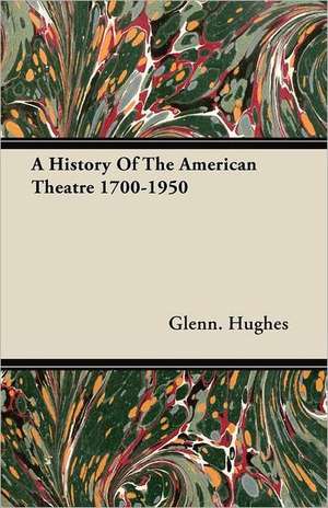 A History of the American Theatre 1700-1950 de Glenn Hughes