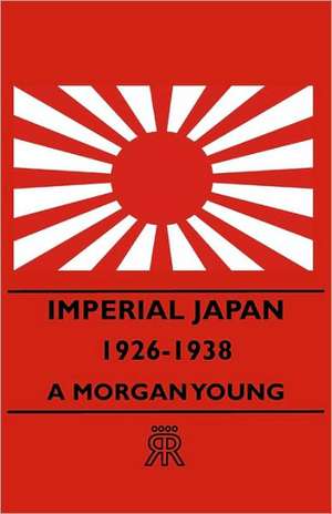 Imperial Japan 1926-1938 de A. Morgan Young