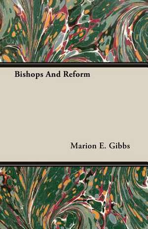 Bishops and Reform: 1806-1815 de Marion E. Gibbs