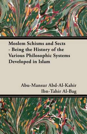 Moslem Schisms and Sects - Being the History of the Various Philosophic Systems Developed in Islam de Abu-Mansur Abd-Al-Kahir Ibn-Tahir Al-Bag