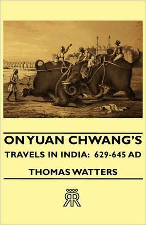 On Yuan Chwang's Travels in India de Thomas Watters