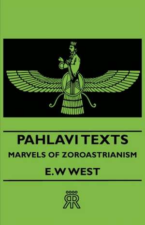 Pahlavi Texts - Marvels of Zoroastrianism de E. W. West